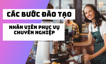 Các bước đào tạo nhân viên phục vụ chuyên nghiệp